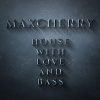 Maxcherry – House With Love And Bass